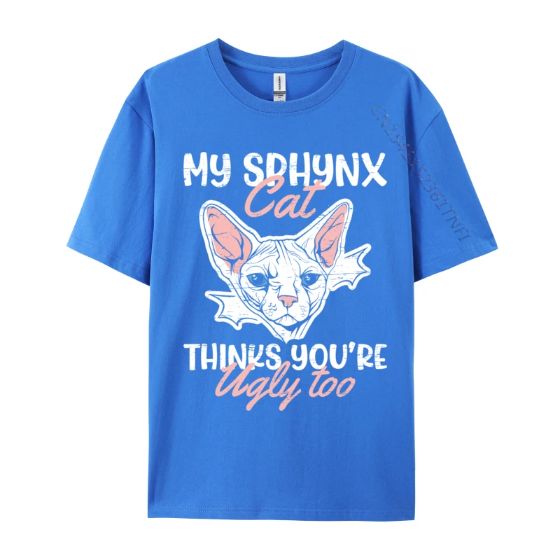 My Sphynx Cat Thinks You are Ugly Too Hairless Cat Mom Normal Casual Top T-shirts Tees for Men Company Cotton Gift T-shirts