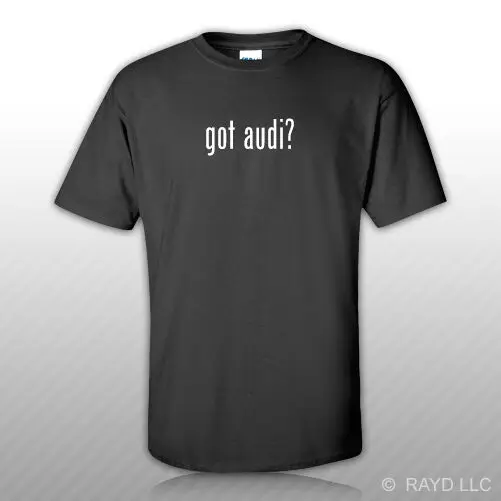 Got Audi ? T-Shirt Tee Shirt Free Sticker S M L XL 2XL 3XL Cotton   High Quality 100%Cotton Short Sleeve