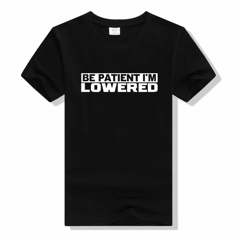 

Be patient Im lowered T Shirt fashion unisex summer casual short sleeve funny cotton o-neck t shirt letter Tops Tees