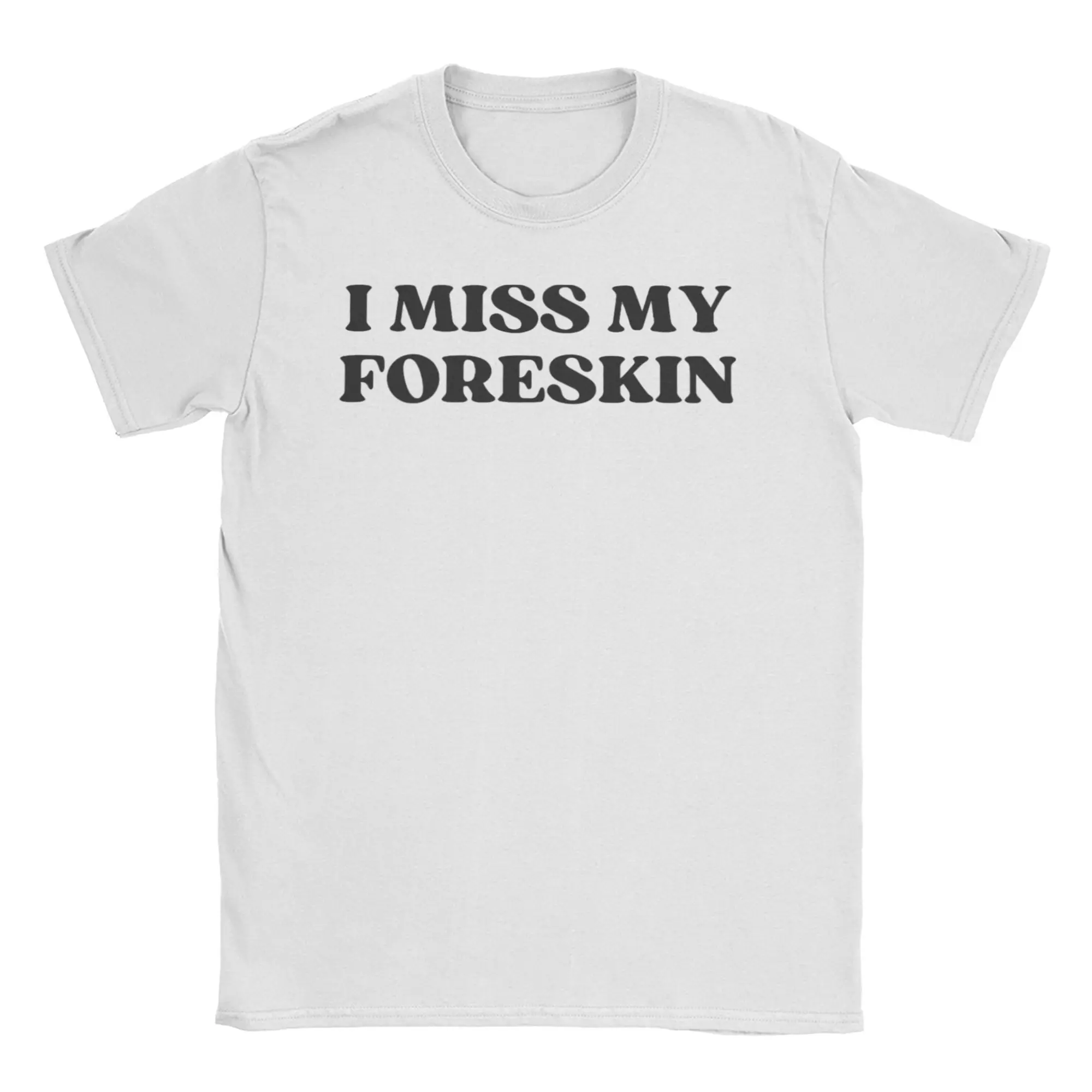 

I Miss My Foreskin T-Shirts for Men Women Dark Humor Cool 100% Cotton Tee Shirt O Neck Short Sleeve T Shirts Big Size Clothing