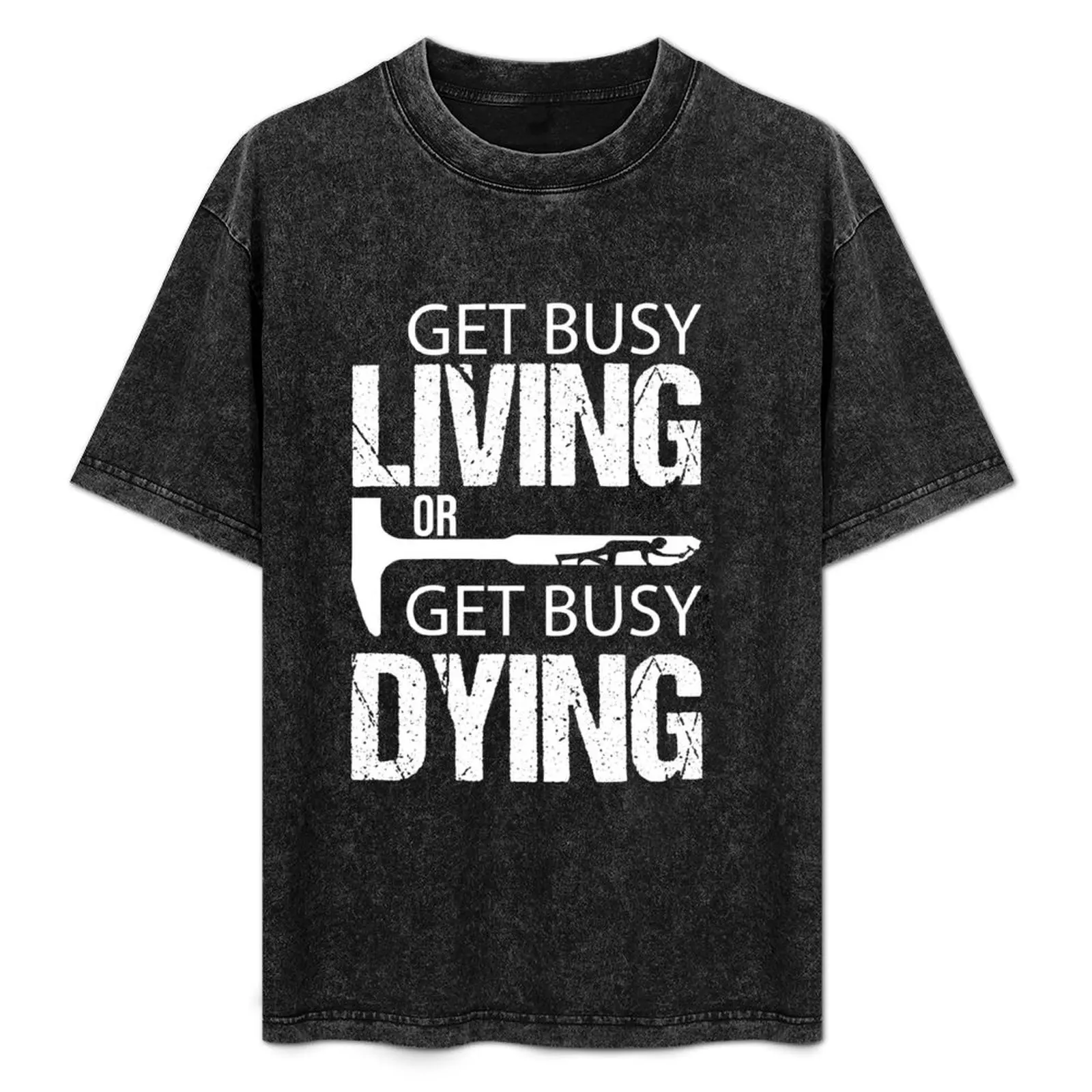 

Get Busy Living or Get Busy Dying T-Shirt croswit shirt man essential t shirt quick drying clothes mens graphic t-shirts