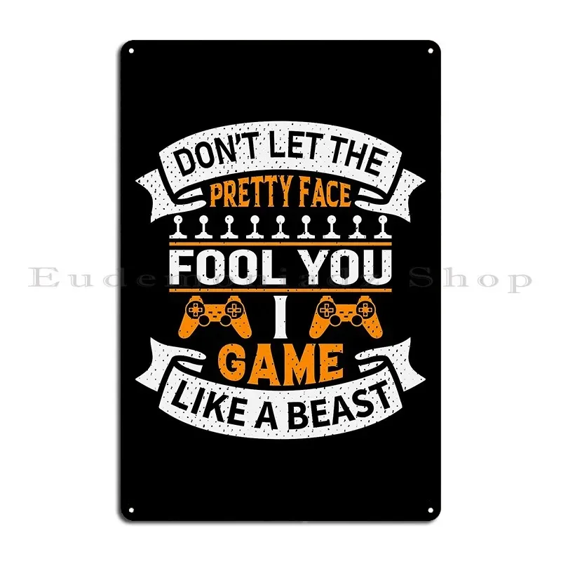 Don T Let The Pretty Face Fool You I Game Like A Beast Metal Signs Wall Create Customize Print Pub Plates Tin Sign Poster