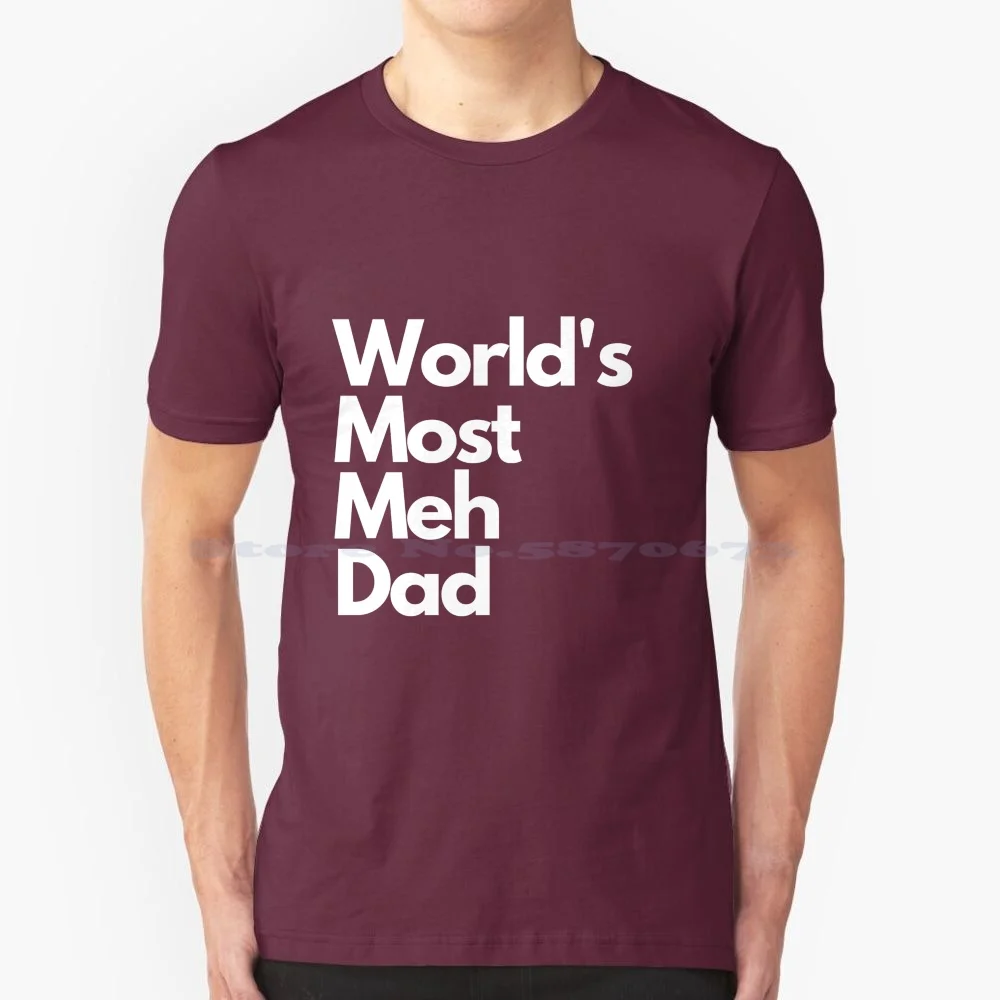 World's Most Meh Dad T Shirt 100% Cotton Tee Daddy Worlds Most Meh Sarcastic Funny Top Selling Best Selling Fathers Day