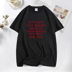 Do Not Give Me A Cigarette No Matter What I Say Cursed Men's T-shirts Funny Casual O Neck Summer T Shirt Cotton Short Sleeve Top