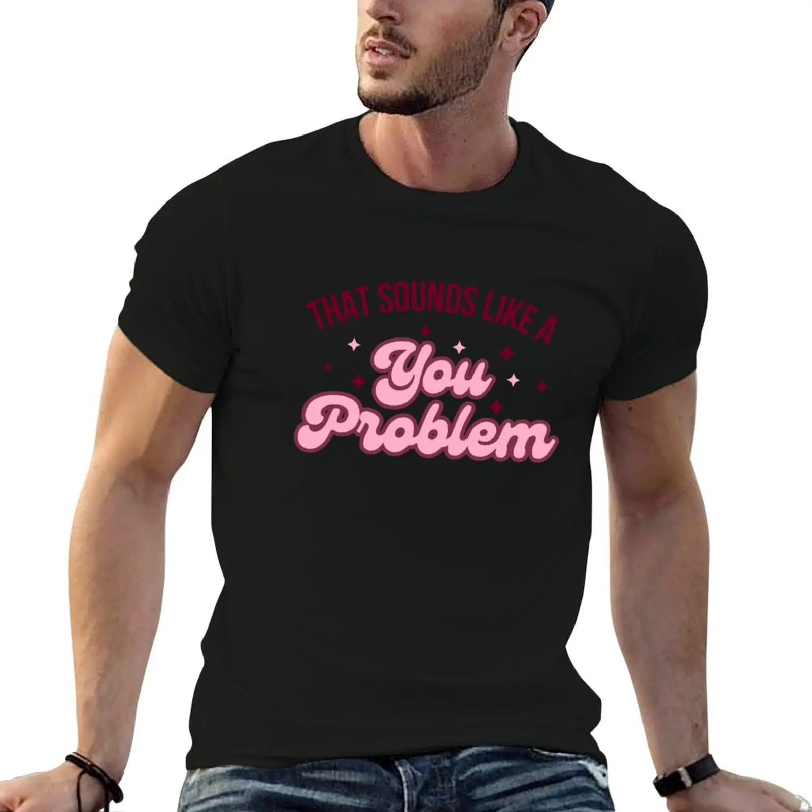 That Sounds Like a You Problem. T-Shirt man t shirt graphic t shirts for man cotton soft T-Shirt