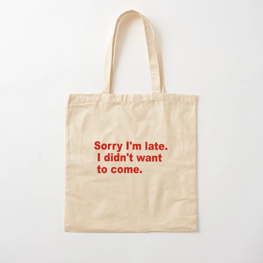 Sorry I'm late. I didn't want to come. Tote Bag bag for beach handbag women Canvas