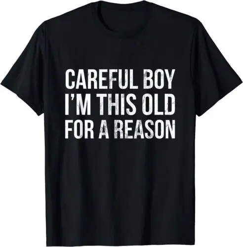 Careful Boy, I'm This Old For A Reason Design Gift Tee T-Shirt S-3XL