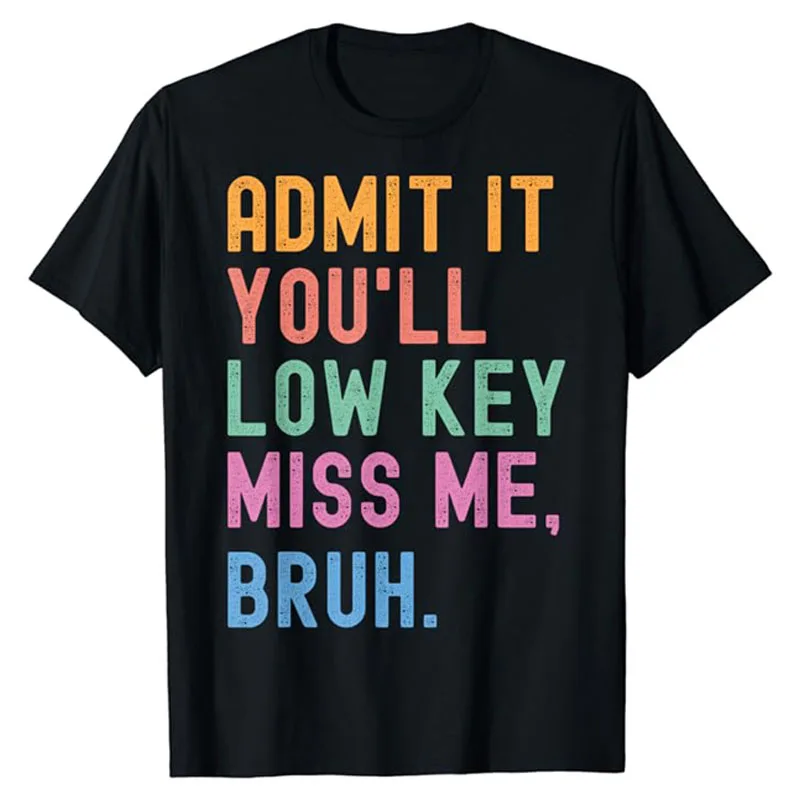 

Admit It You'll Low Key Miss Me Bruh Funny Bruh Teacher T-Shirt Summer Fashion Last Day of School Saying Tee Tops Teachers Gifts