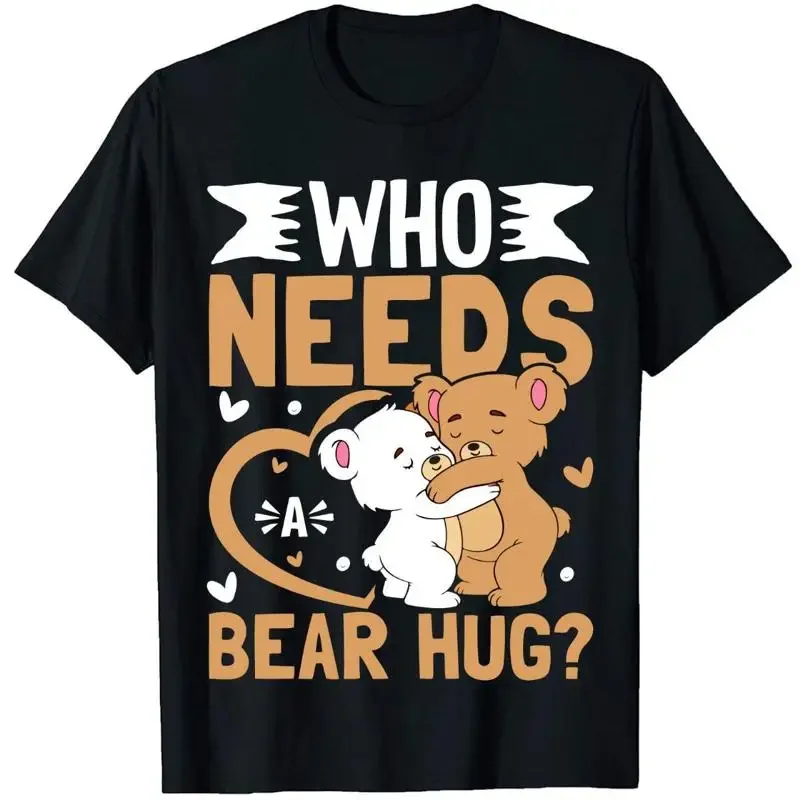 Who Needs A Bear Hug T Shirt Hugger Couple Girl Cute Bears Valentines Day Funny Animals