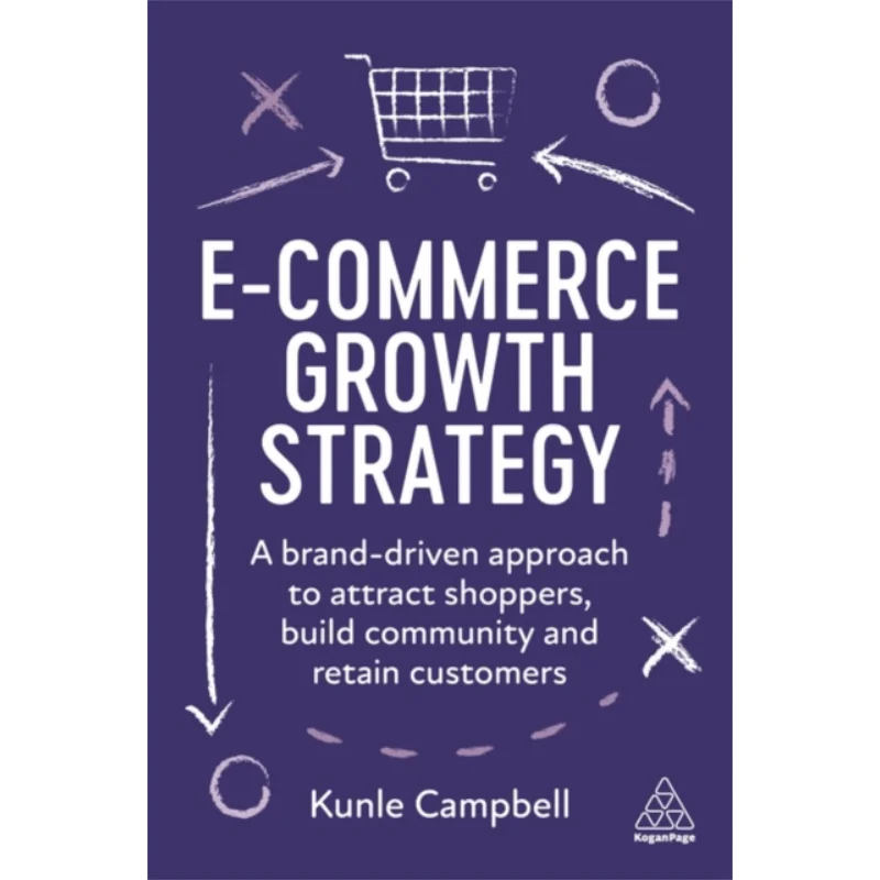 

ECommerce Growth StrategyA BrandDriven Approach To Attract Shoppers Build Community And Retain Customers 9781398607989