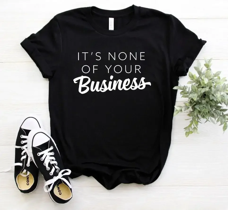 It's None Of Your Business print Women tshirt  women t shirt Casual Cotton Hipster Funny t-shirt For Lady Yong Girl Top Tee