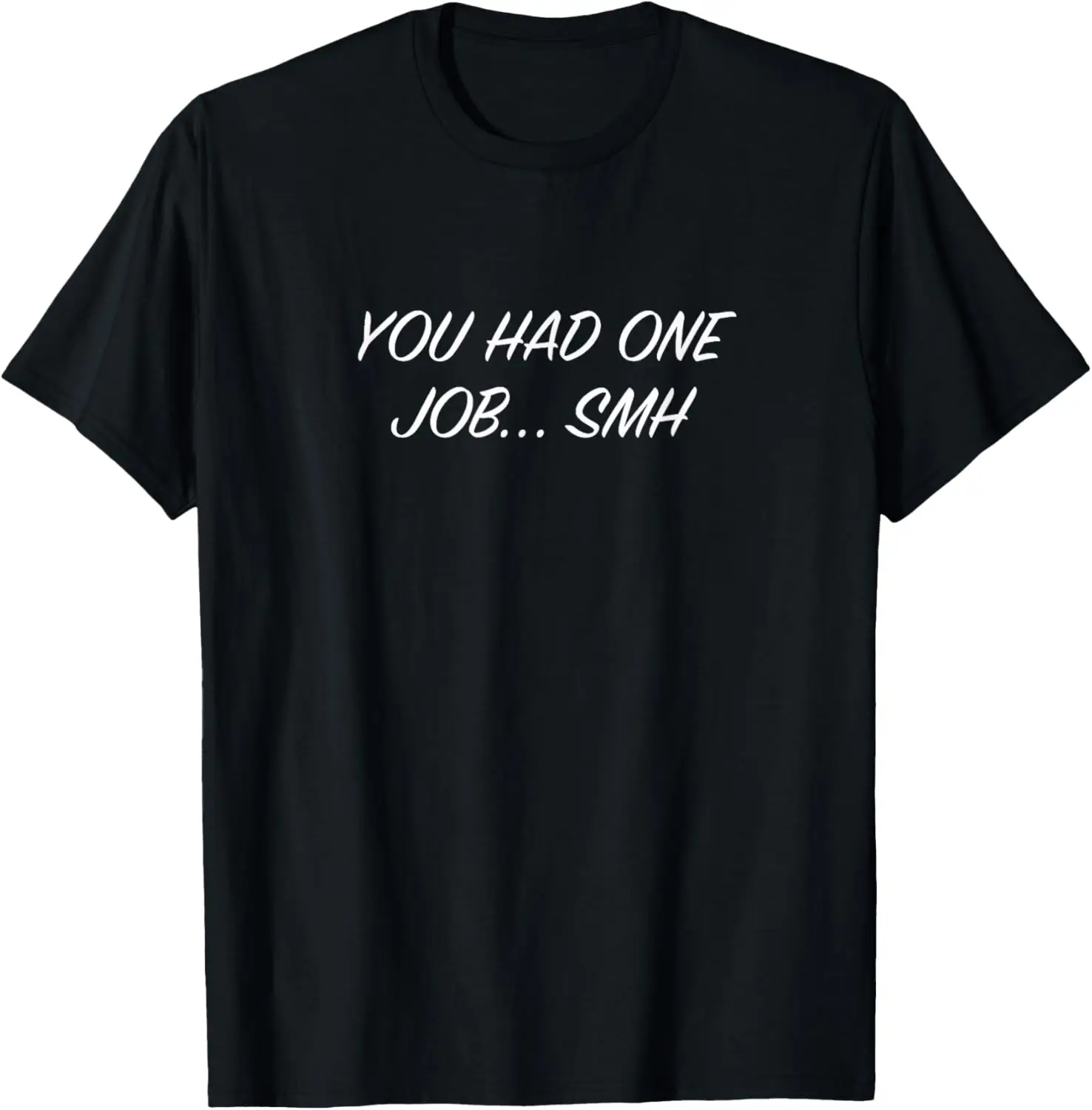 

You Had One Job Smh Funny text t-shirt