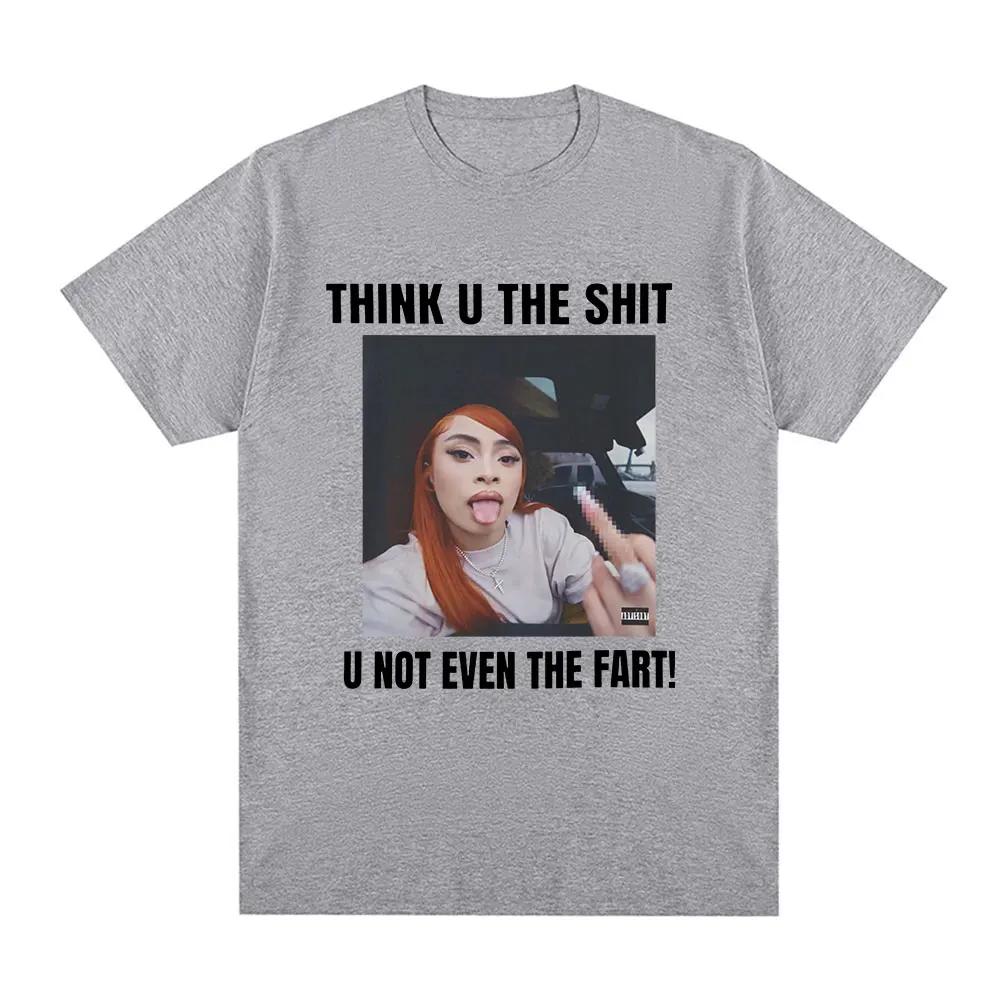 Funny Meme Ice Spice Think U The Shit U Not Even The Fart T Shirts Men Women Fashion Hip Hop T-shirt Casual Oversized T-shirts