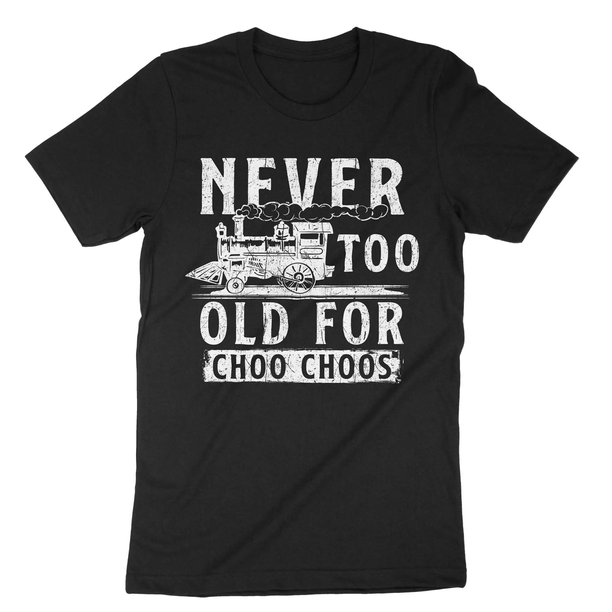 Never Too Old For Choo Choos Funny Quote T Shirt Train Lover Locomotive Railroad