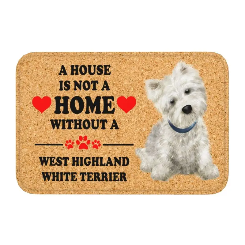 Custom A House Is Not A Home Without West Highland White Terrier Doormat Mat Anti-Slip Bathroom Kitchen Rug Carpet 40*60cm