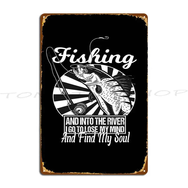 Fishing And Into The River I Go To Lose My Mind And Find Metal Sign Wall Cave Living Room Funny Garage Character Tin Sign Poster