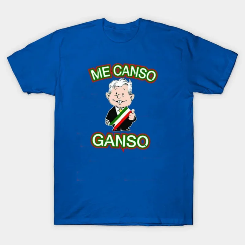 Me Canso Ganso AMLO Mexican President Andres Manuloz T-shirt. Summer Cotton Short Sleeve O Neck Unisex T Shirt New