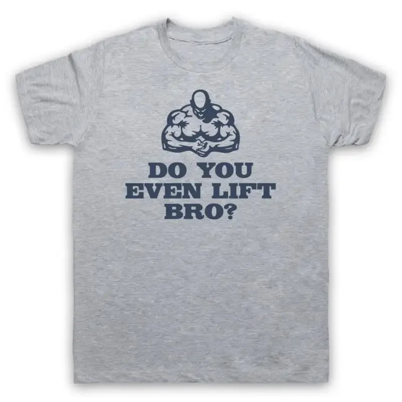 DO YOU EVEN LIFT BRO BODYBUILDING WEIGHT TRAINING GYM MENS WOMENS T SHIRT