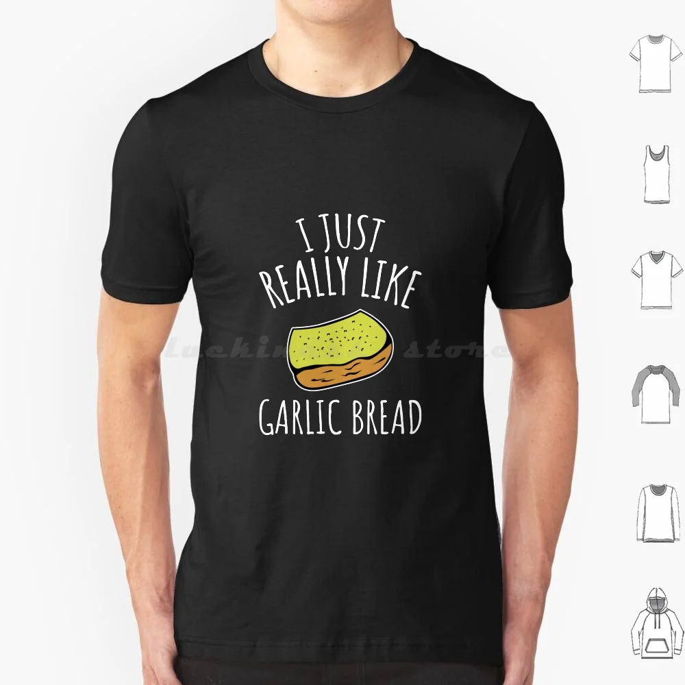I Just Really Like Garlic Bread T Shirt Cotton Men Women DIY Print Garlic Bread I Love Garlic Bread Garlic Bread Garlic Bread