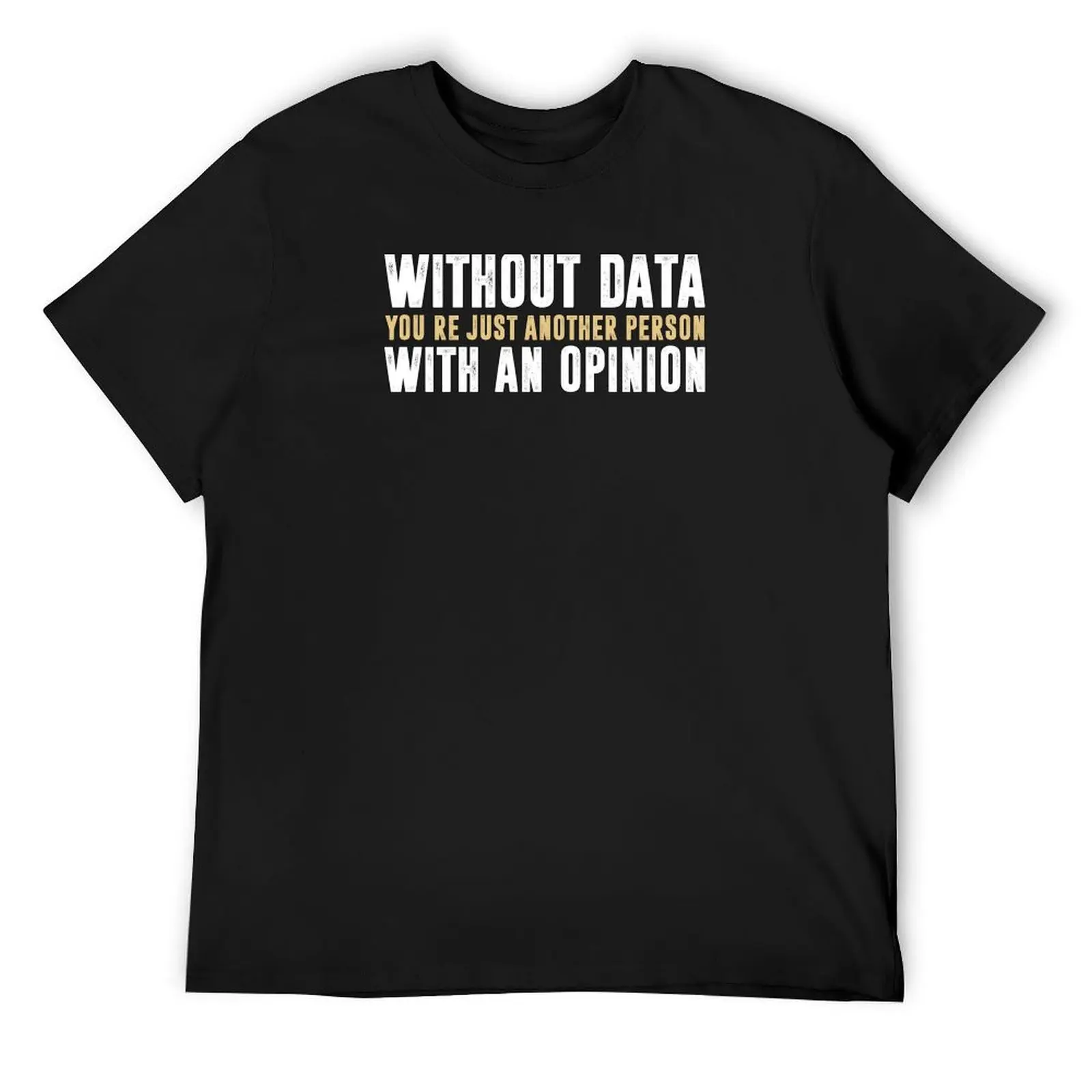 

Without Data, You're Just Another Person With An Opinion - Science Funny Saying T-Shirt tees quick-drying t shirts for men pack