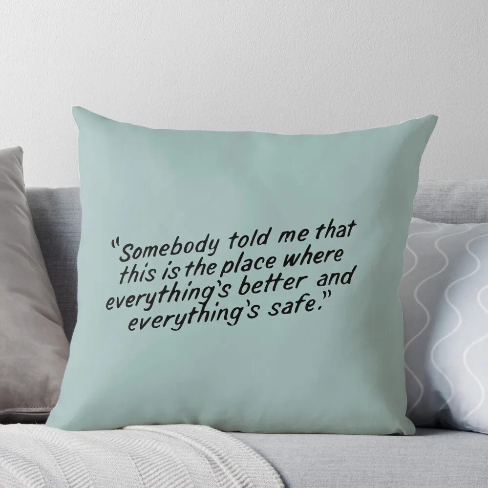 Somebody told me that this is the place where everything's better and everything's safe Throw Pillow Luxury Cushion Cover