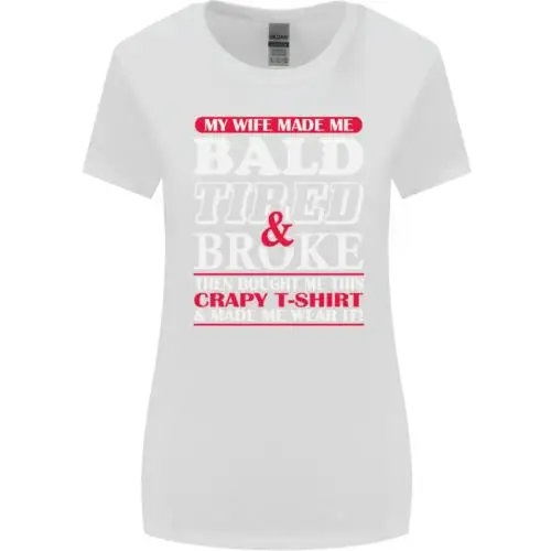 My Wife Made Me Bald Tired & Broke Womens Wider Cut T-Shirt