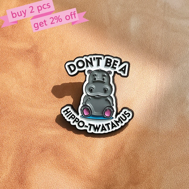 Brooch Custom Cute Hippopotamus Pines Lapel Badges Animal Funny Jewelry Gift for Kids Friends Don't Be A Hippo-Twatamus Enamel