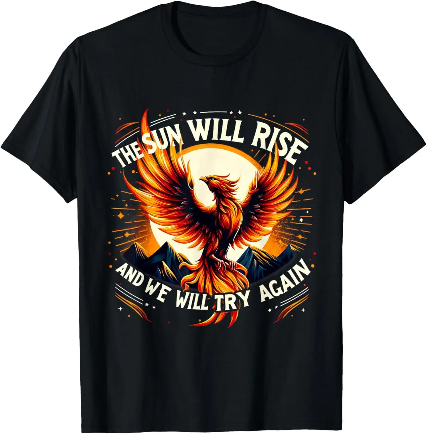 

The Sun Will Rise And We Will Try Again Phoenix Costume T-Shirt