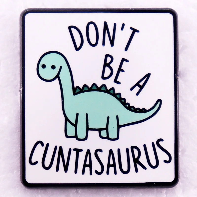 Don't Be A Cuntasaurus-Pin esmaltado, insignia de Metal de dinosaurio divertido, regalos de joyería de moda