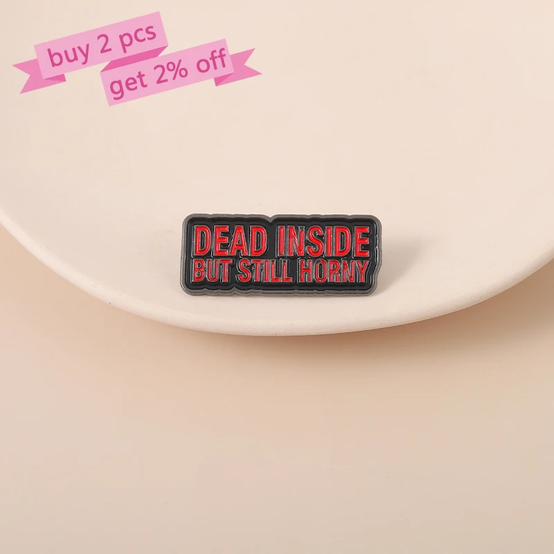 Dead Inside But Still Horny Enamel Pins Custom Punk Brooches Lapel Badges Cool Gothic Quotes Jewelry Gift for Friends