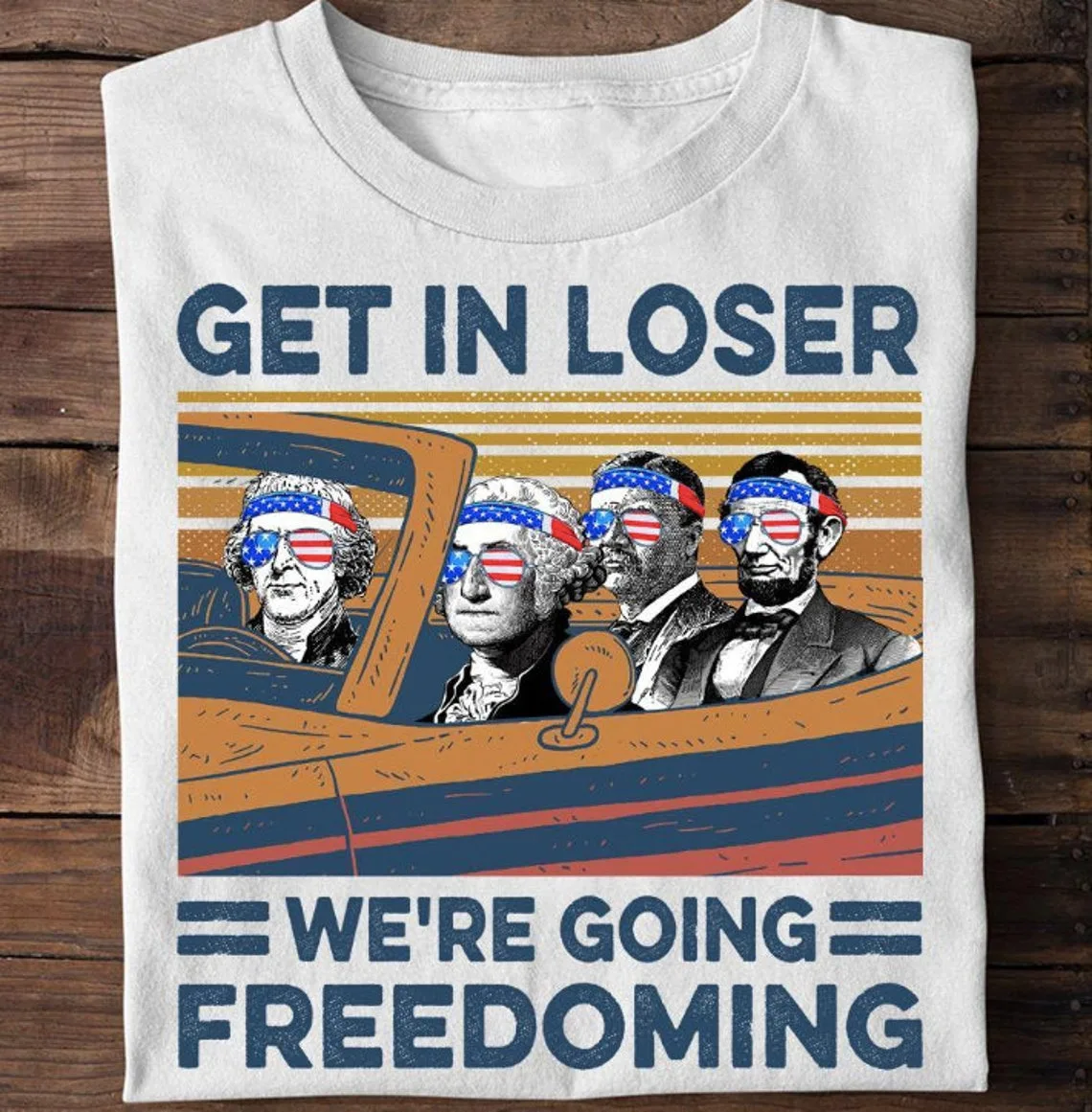 Get In Loser We'Re Going Freedoming Shirt 4Th Of July President George Washingto