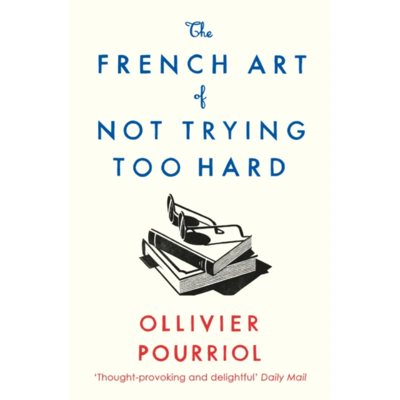 

The French Art Of Not Trying Too Hard Ollivier Pourriol Profile Books 9781788163286 Book