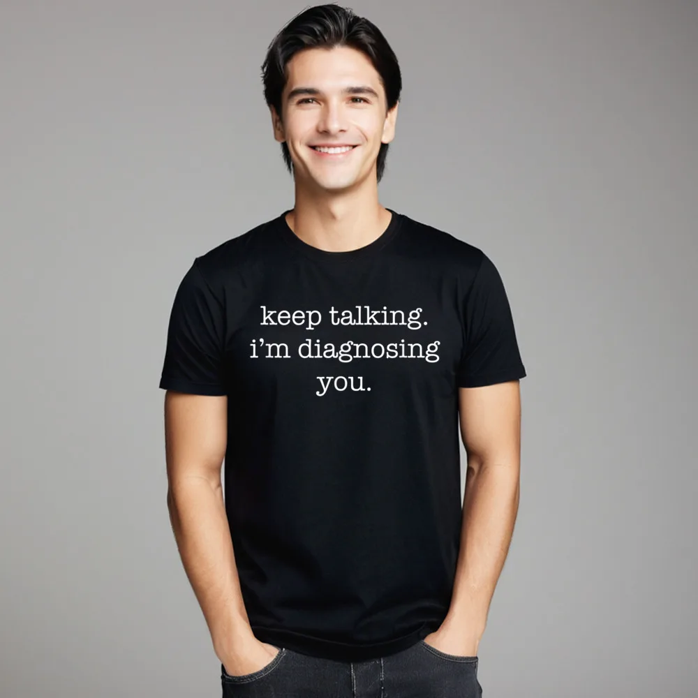 Keep Talking Im Diagnosing You Cotton Tops Tees Boyfriend Leisure T Shirts Group Special O Neck Tshirts Short Sleeve