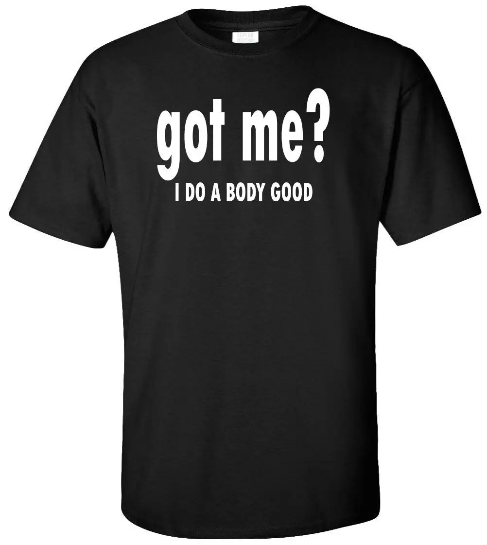 Got Me? I Do a Body Good T-shirt - Funny Humor Sexy Vintage Retro College Party