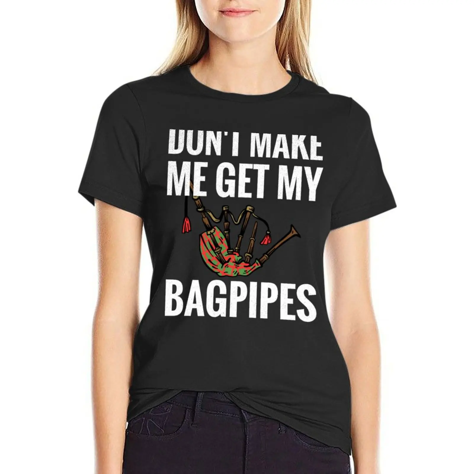 Don't Make Me Get My Bagpipes Lover Scottish Bagpipes T-Shirt vintage funnys funny new edition rock and roll t shirts for Women