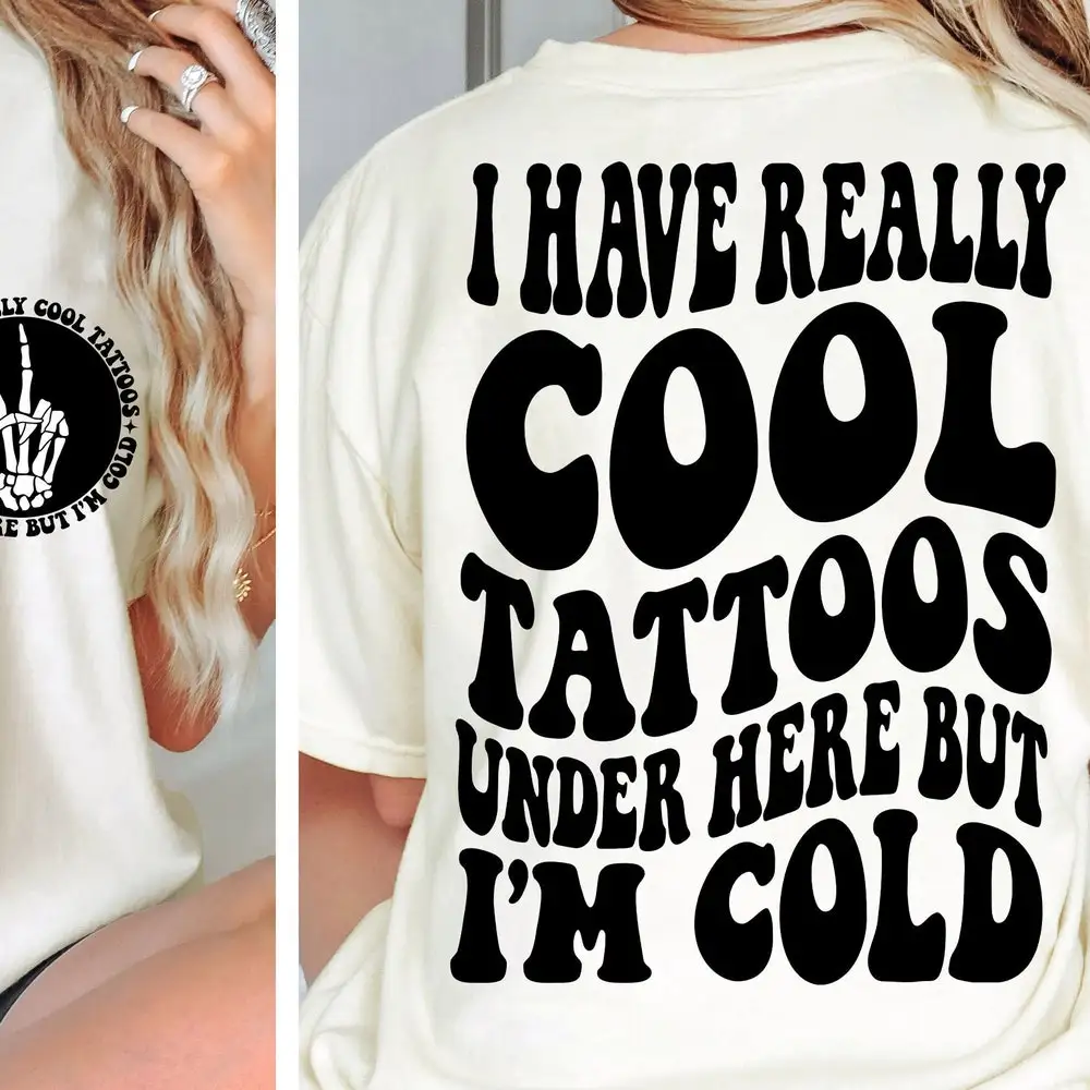 I Have Really Cool Tattoos Under Here But I'M Cold Svg Png Get More Funny Trendy T Shirt Design Instant Download Digital Files