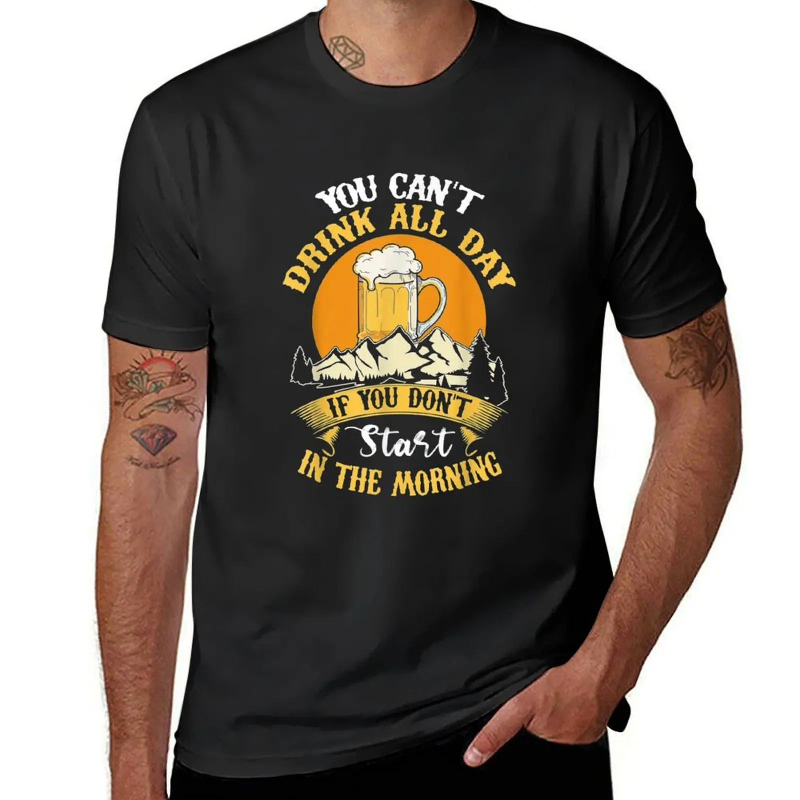 You Can't Drink All Day If You Don't Start In The Morning T-Shirt Best Women- T-Shirt Short sleeve tee plain black t shirts men