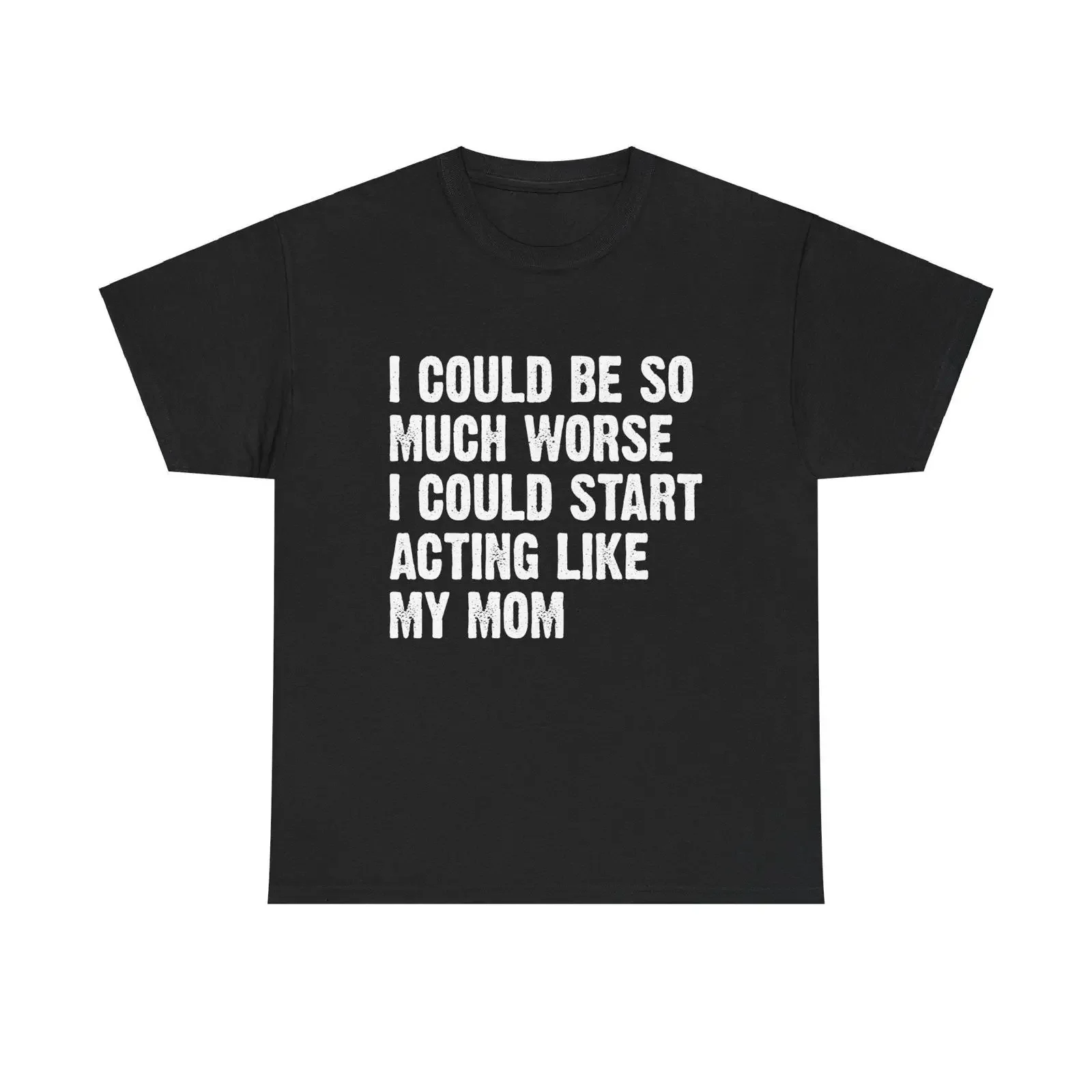 I could be so much worse start acting like my mom shirt vintage Washed Soft Casual Top For Everyday Wear designer clothes