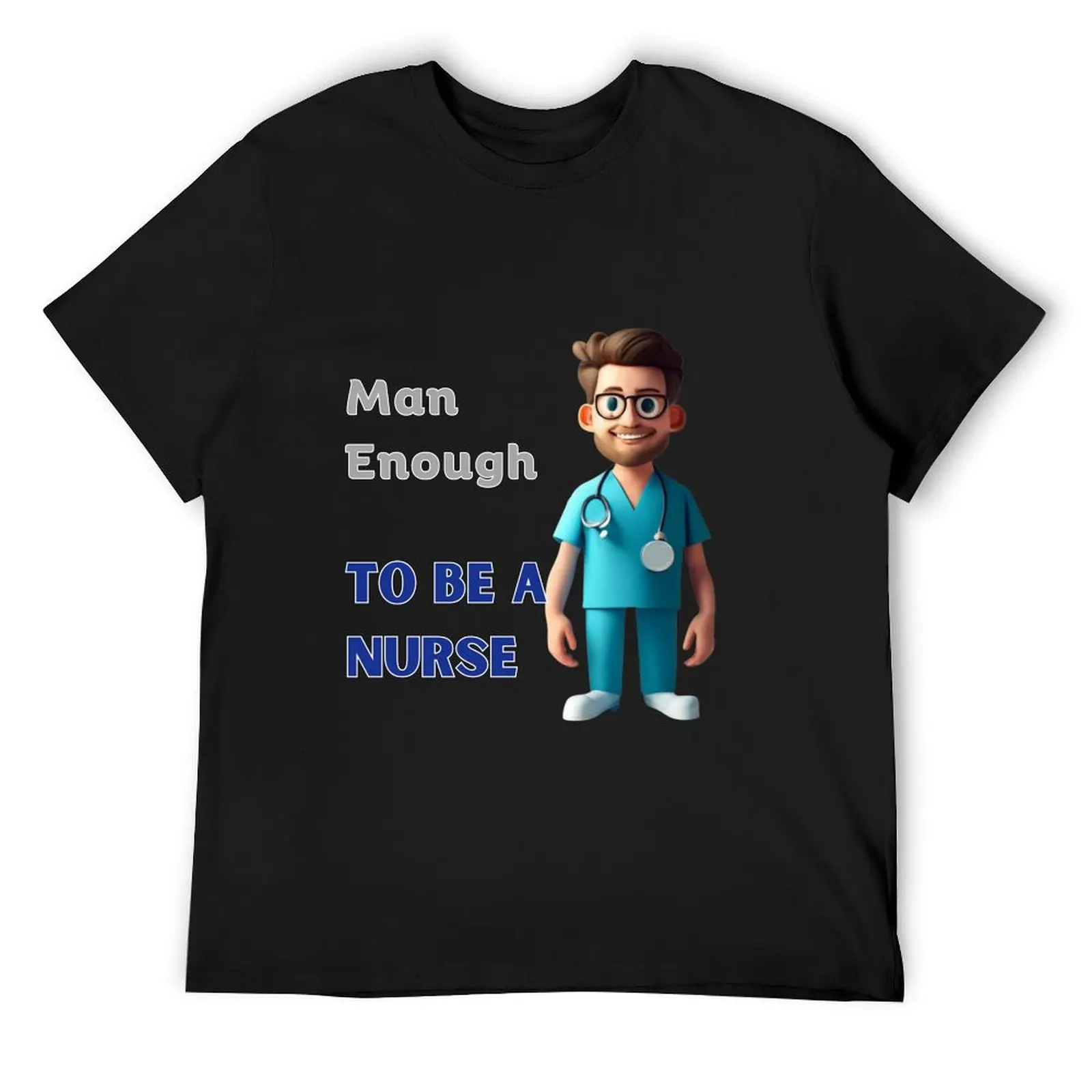 

Man Enough To Be A Nurse Var 3 T-Shirt funny gifts anime shirt cheap stuff T-shirts oversize vintage t shirt men