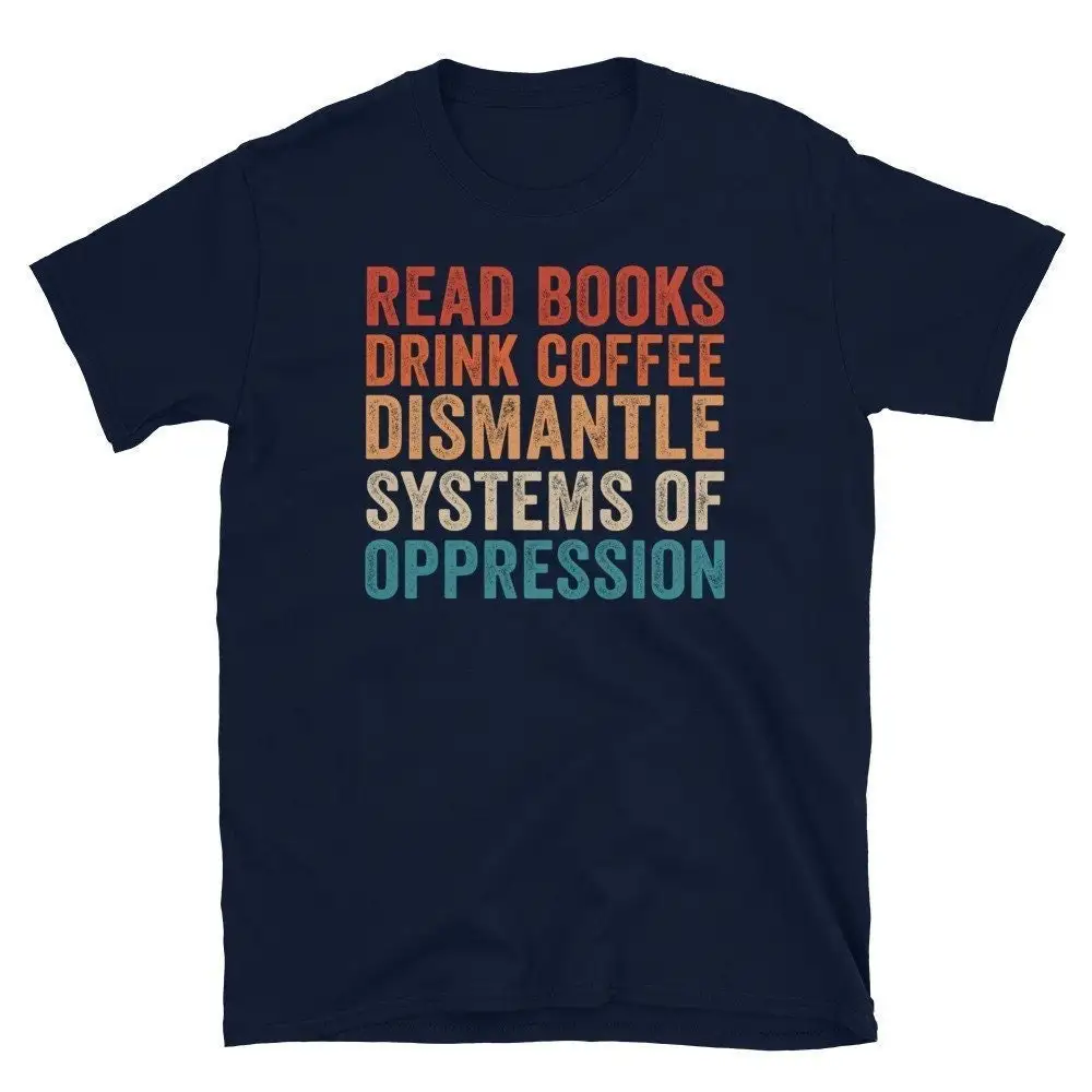 Read Books Drink Coffee Dismantle Systems of Oppression T Shirt Social Justice Activism Racial Equality SweaT