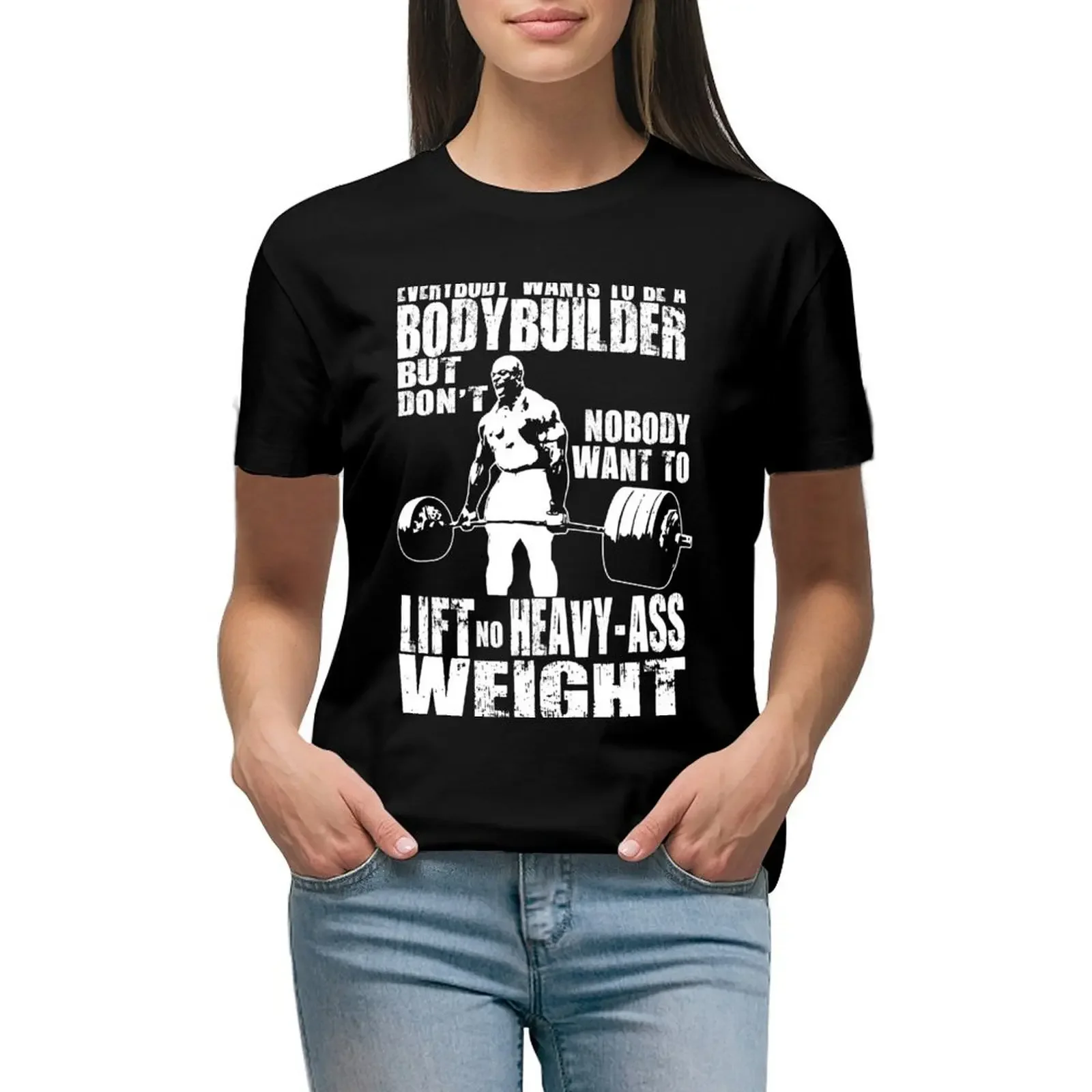 Everybody Wants To Be A Bodybuilder (Ronnie Coleman Deadlift) T-Shirt tops funnys summer clothes animal prinfor tops for Women