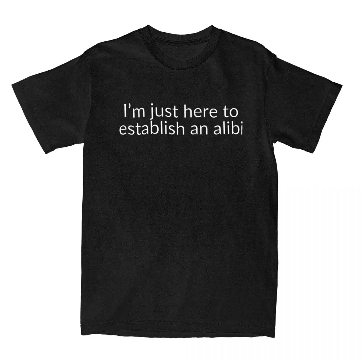 Men I'm Just Here To Establish An Alibi T Shirts 100% Cotton Clothing Novelty Funny Sarcastic Tee Shirt New Arrival T-Shirts