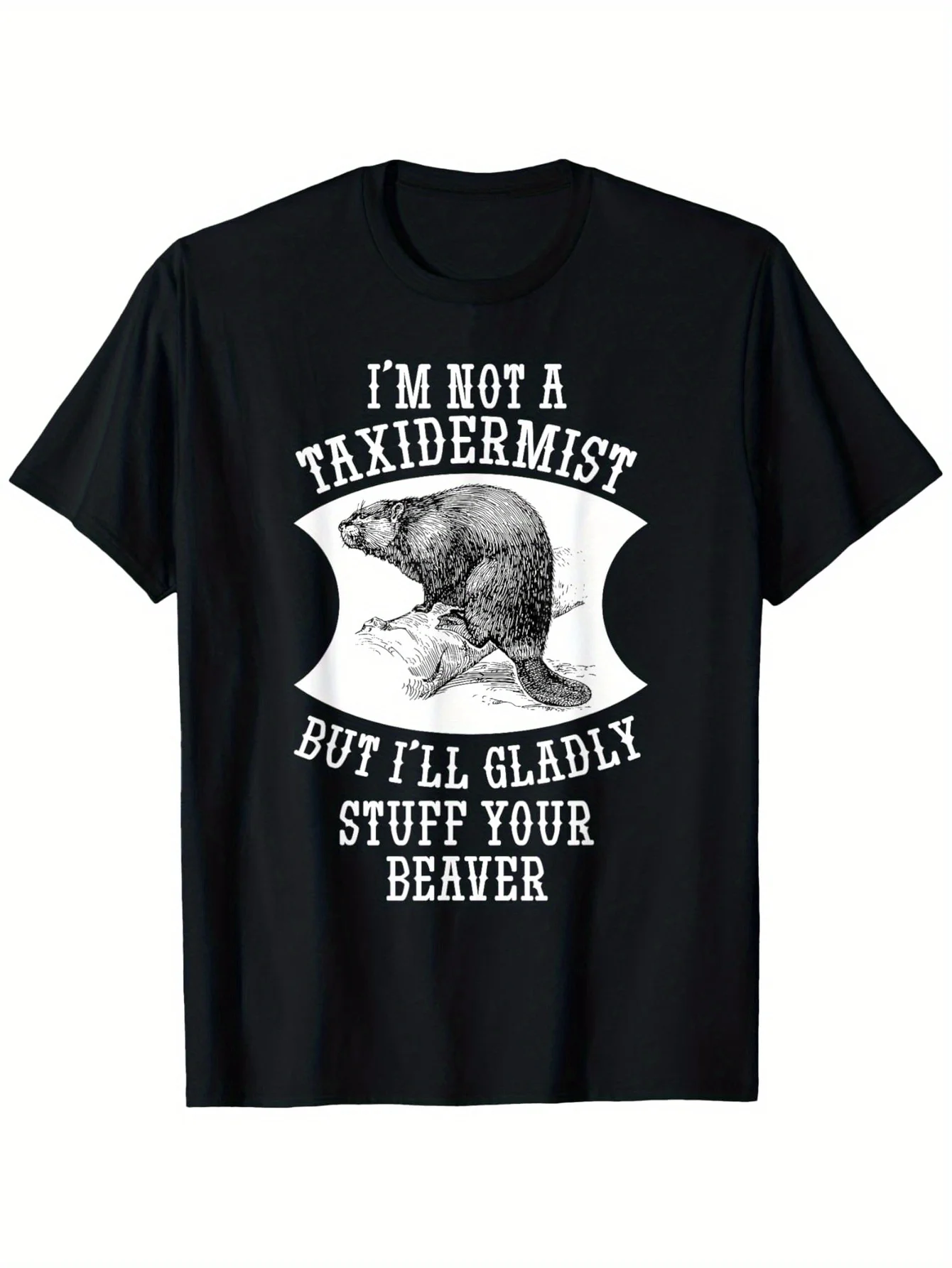 

"I'm Not a Taxidermist But I'll Gladly Stuff Your Beaver" T-Shirt 100% Cotton O-Neck Short Sleeve Summer Casual Mens T-shirt