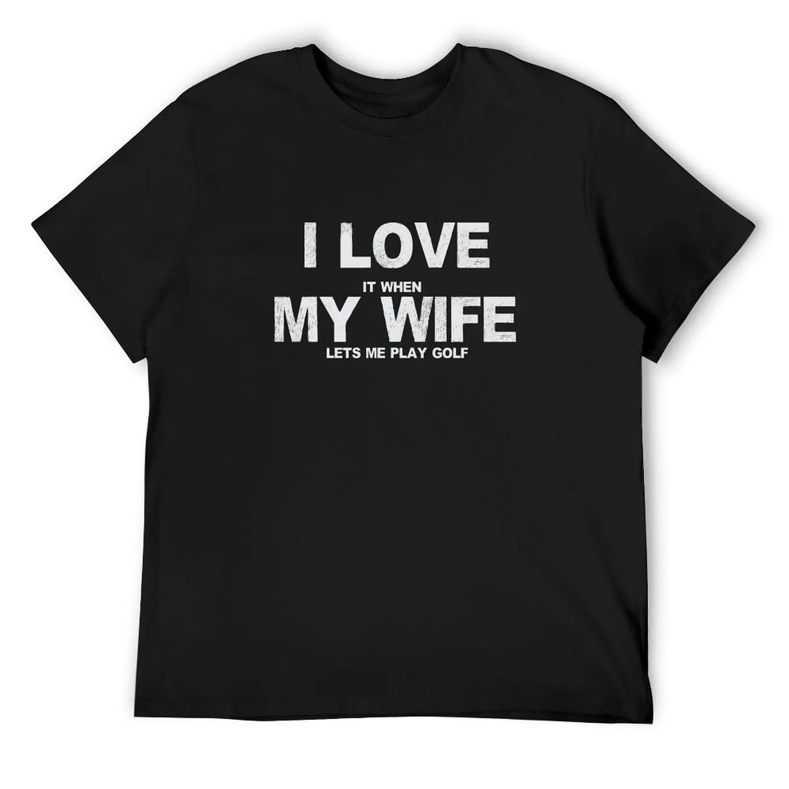 

I Love It When My Wife Lets Me Play Golf T-Shirt shirts graphic tees cotton graphic tees T-shirt men