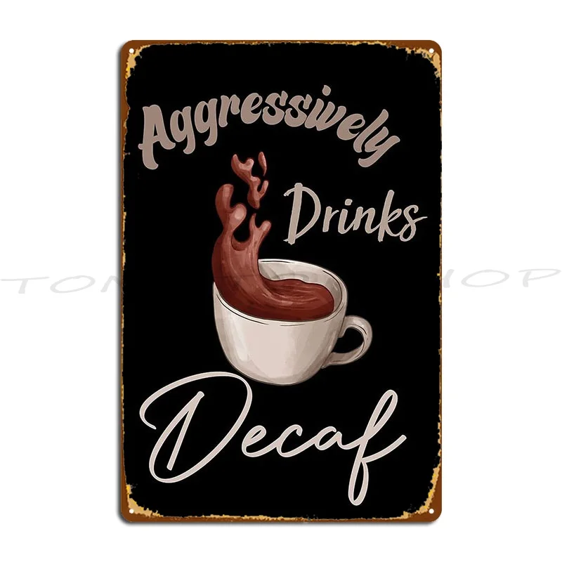 Aggressively Drinks Decaf Funny Quote Coffee Metal Plaque Wall Pub Wall Decor Rusty Cinema Personalized Tin Sign Poster
