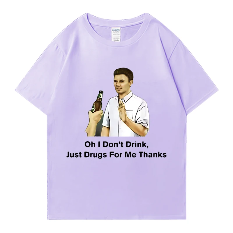 Hot sale Oh I Don'T Drink Just Drugs for Me Thanks Meme T Shirt Unisex Cotton Short Sleeve T-shirts Harajuku Oversized T Shirts
