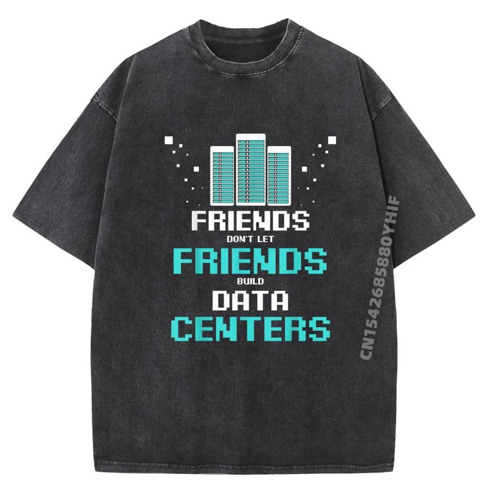 

Friends Don T Let Friends Build Data Center Computer Geek Teeshirt Fashionable And Trendy Casual Washed Tees