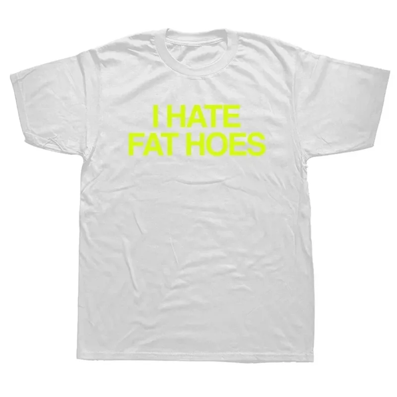 I Hate Fat Hoes Printed Letters Fashion T-shirt Casual Streetwear Loose Man T Shirt Streetwear Hipster Harajuku Soft Women Tees