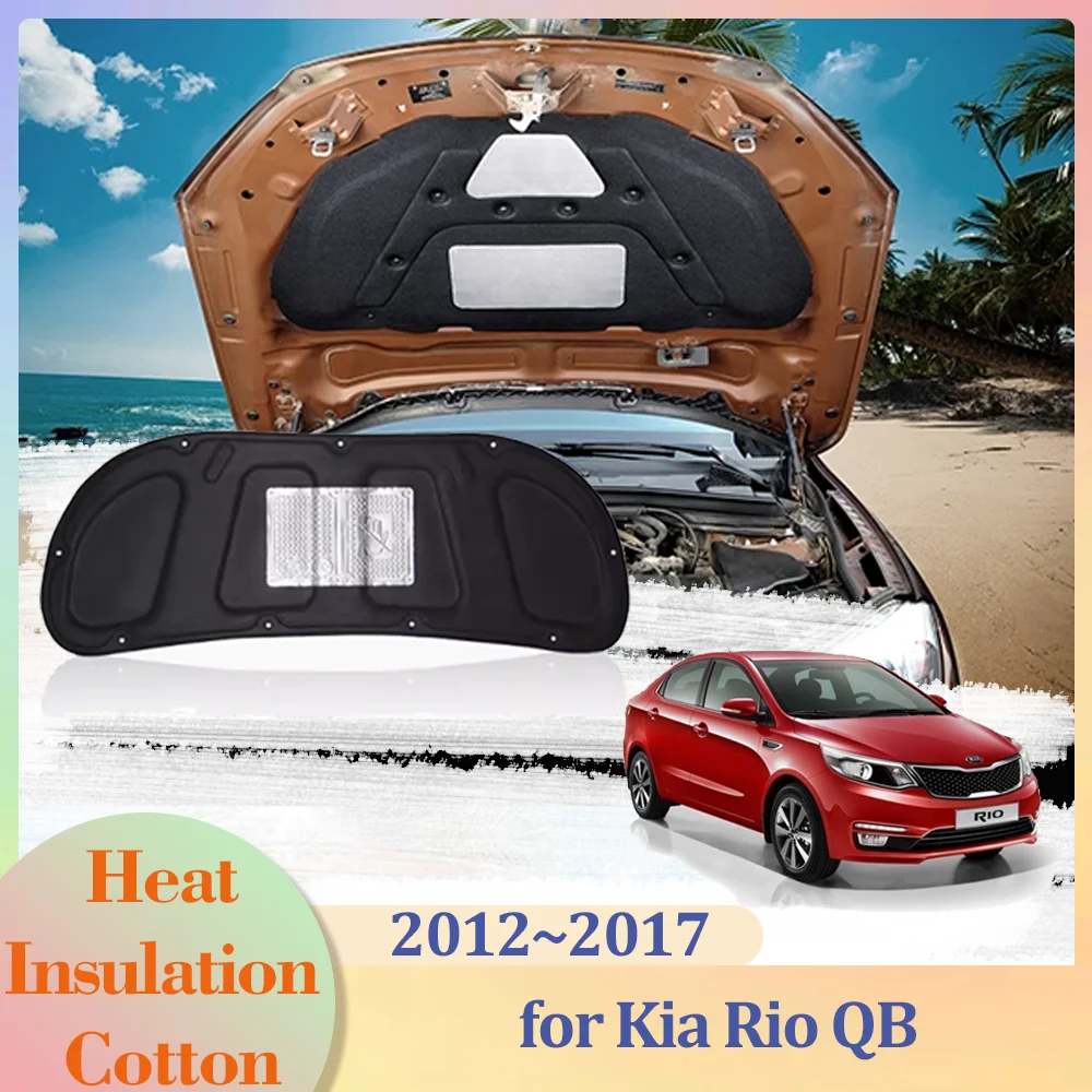 for Kia Rio 3 QB 2012~2017 Car Hood Engine Insulation Pad Liner Cotton Soundproof Part Cover Heat Accessorie 2013 2014 2015 2016