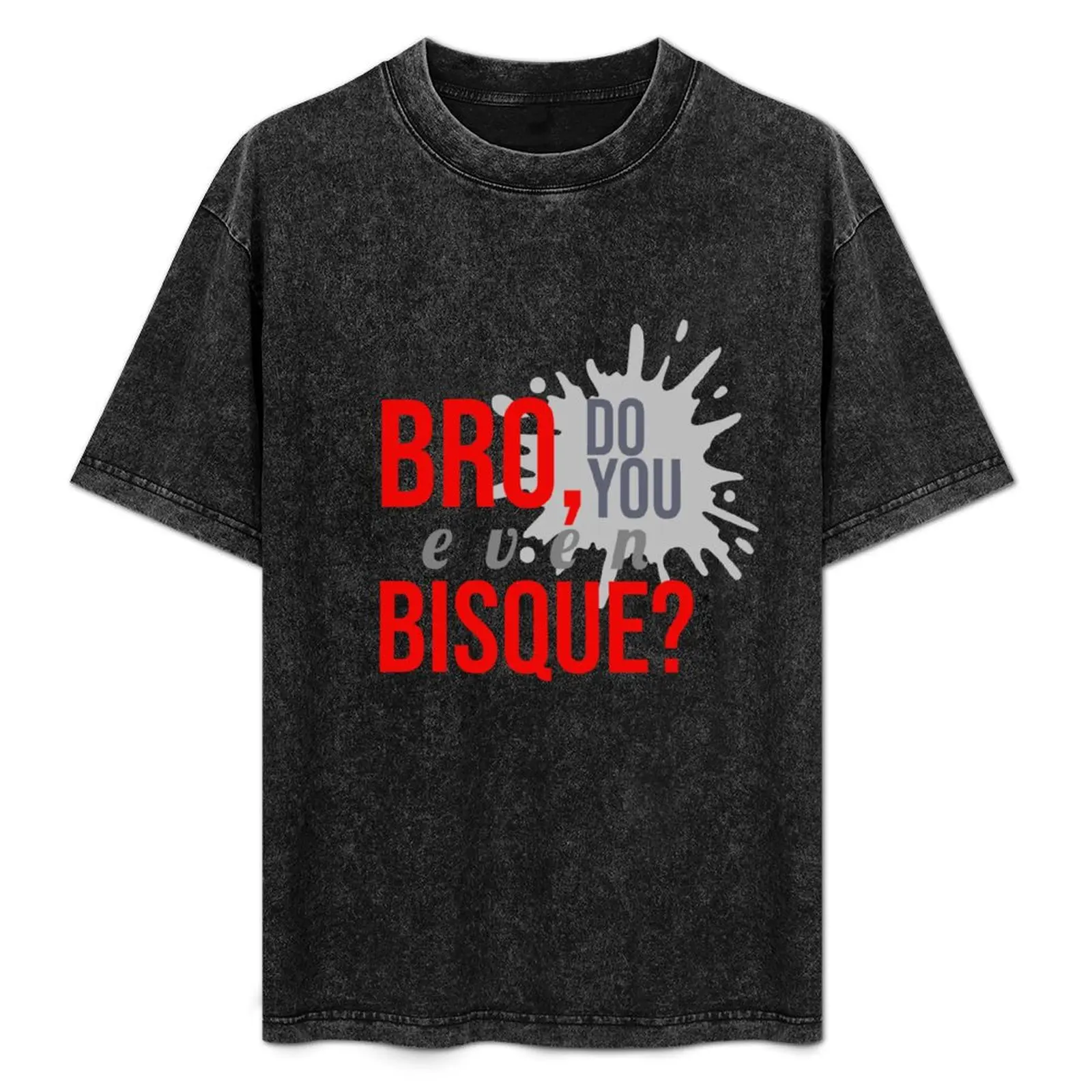 Bro, Do You Even Bisque? T-Shirt custom shirt street wear t shirts for men cotton